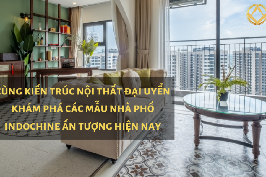 Khám phá các mẫu nhà phố Indochine ấn tượng hiện nay